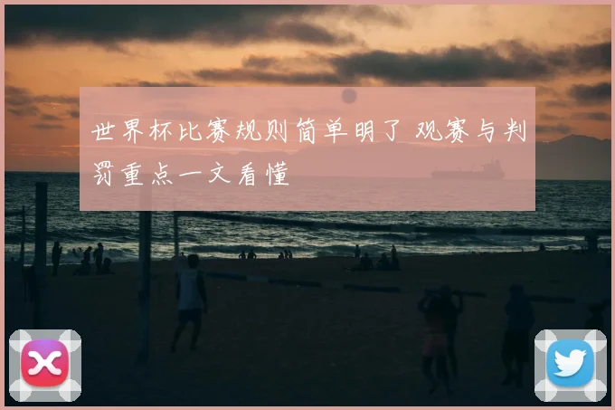 世界杯比赛规则简单明了 观赛与判罚重点一文看懂