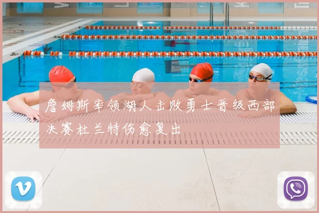 詹姆斯率领湖人击败勇士晋级西部决赛杜兰特伤愈复出